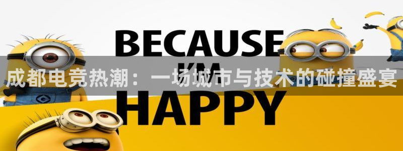 易游电竞：成都电竞热潮：一场城市与技术的碰撞盛宴