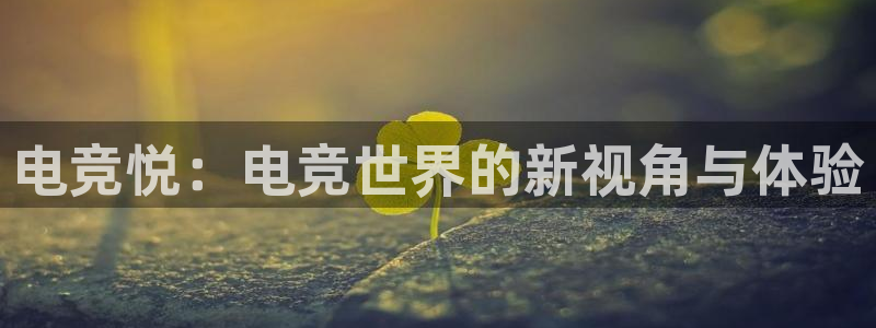 易游电竞：电竞悦：电竞世界的新视角与体验